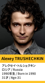 Alexey TRUSHECHKIN／アレクセイ・トルシェクキン
ロシア / Russia
1990年生 / Born in 1990
31才 / Age:31